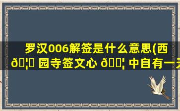 罗汉006解签是什么意思(西 🦊 园寺签文心 🐦 中自有一天平)